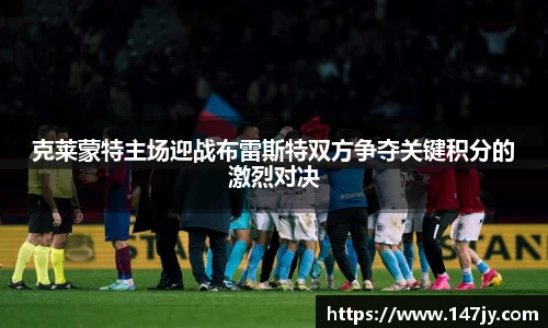 克莱蒙特主场迎战布雷斯特双方争夺关键积分的激烈对决